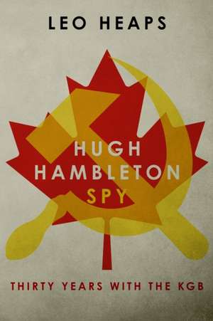 Hugh Hambleton, Spy: Thirty Years with the KGB de Leo Heaps