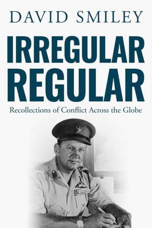 Irregular Regular: Recollections of Conflict Across the Globe de David Smiley