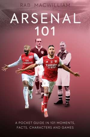 Arsenal 101 de Rab Macwilliam