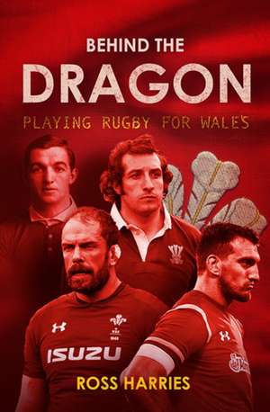 Behind the Dragon: Playing Rugby for Wales de Ross Harries