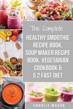 Soup Maker Recipe Book, Vegetarian Cookbook, Smoothie Recipe Book, 5 2 Diet Recipe Book: vegan cookbook soup recipe book smoothie recipes (vegan cookb de Charlie Mason