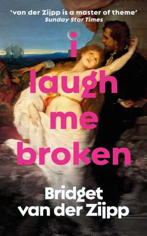 I Laugh Me Broken de Bridget Zijpp