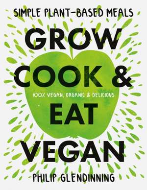 Grow, Cook & Eat Vegan de Philip Glendinning