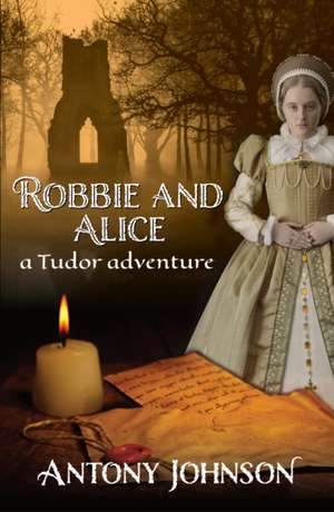 Robbie and Alice - a Tudor adventure de Antony Johnson