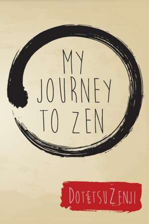 My Journey To Zen de Dotetsu Zenji