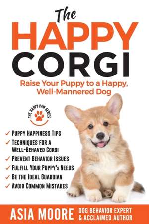 The Happy Corgi: Raise Your Puppy to a Happy, Well-Mannered Dog de Asia Moore