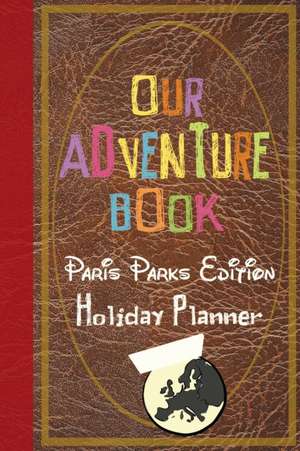 Our Adventure Book Paris Parks Edition Holiday Planner de Magical Planner Co.