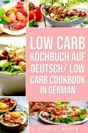 Low Carb Kochbuch Auf Deutsch/ Low Carb Cookbook In German de Charlie Mason