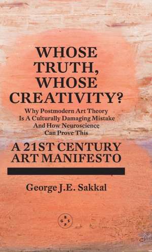 Whose Truth, Whose Creativity? A 21st Century Art Manifesto de George J. E. Sakkal