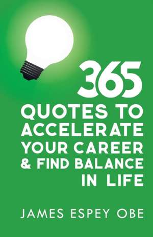 365 Quotes to Accelerate your Career and Find Balance in Life de James Espey Obe