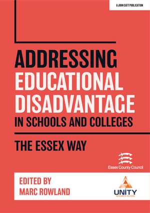 Addressing Educational Disadvantage in Schools and Colleges: The Essex Way de Marc Rowland