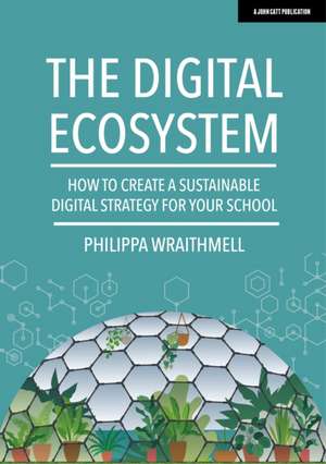 The Digital Ecosystem: How to create a sustainable digital strategy for your school de Philippa Wraithmell