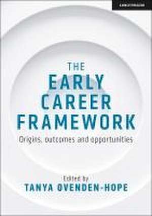 The Early Career Framework: Origins, outcomes and opportunities de Tanya Ovenden-Hope