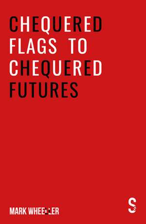 Chequered Flags to Chequered Futures: New revised and updated 2020 version de Mark Wheeller