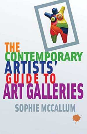 The Contemporary Artists' Guide to Art Galleries de Sophie McCallum