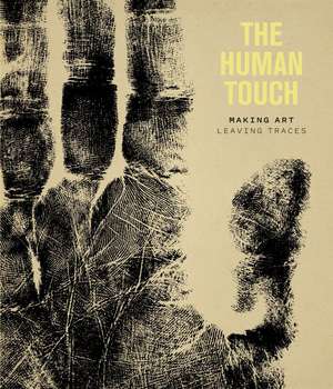 The Human Touch: Making Art, Leaving Traces de Elenor Ling