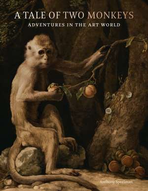 A Tale of Two Monkeys: Adventures in the Art World de Anthony Speelman