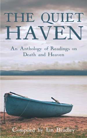 The Quiet Haven: An Anthology of Readings on Death and Heaven de Ian Bradley