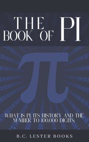 The Book Of Pi: What is Pi, it's history and the number to 100,000 digits.: A concise handbook of Pi to 100,000 decimal places. de B. C. Lester Books