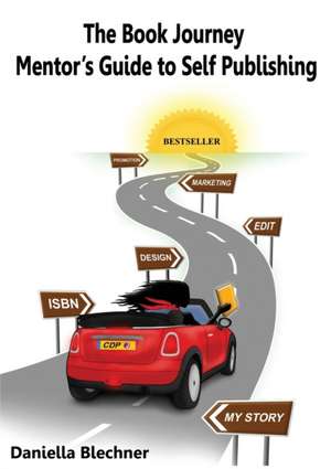 The Book Journey Mentor's Guide to Self Publishing de Daniella Blechner