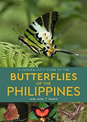 A Naturalist's Guide to the Butterflies of the Philippines de Jade Aster T. Badon