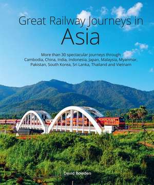 Great Railway Journeys in Asia de David Bowden