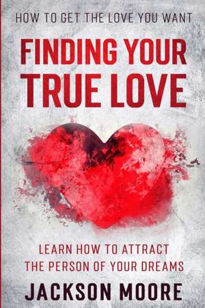 How To Get The Love You Want de Jackson Moore