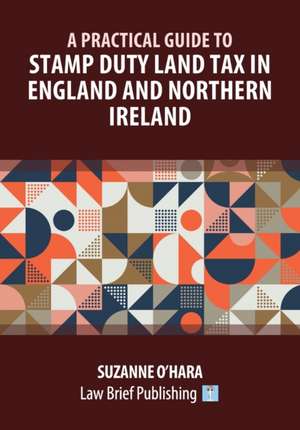 A Practical Guide to Stamp Duty Land Tax in England and Northern Ireland de Suzanne O'Hara