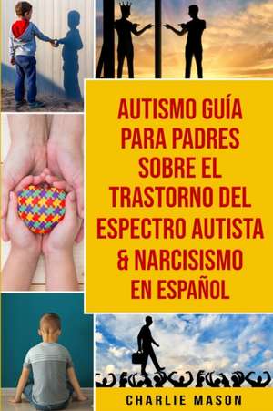 Autismo Guía Para Padres Sobre El Trastorno Del Espectro Autista & Narcisismo En Español de Mason