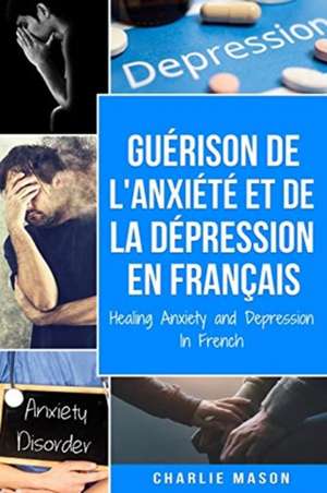 Guérison de l'anxiété et de la dépression En Français/ Healing Anxiety and Depression In French de Charlie Mason