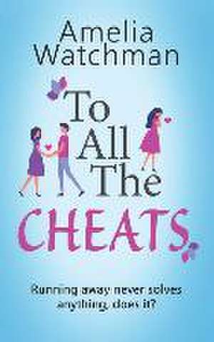 To All The Cheats: A romantic comedy for anyone who has ever been cheated on de Amelia Watchman