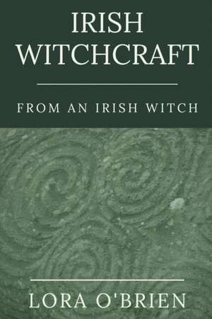 Irish Witchcraft from an Irish Witch de Lora O'Brien