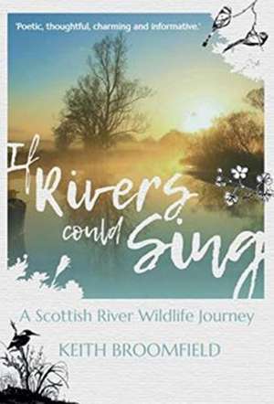 If Rivers Could Sing: A Scottish River Wildlife Journey de Keith Broomfield