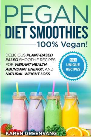 Pegan Diet Smoothies - 100% VEGAN! de Karen Greenvang