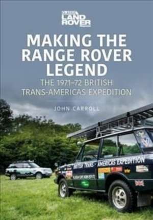 Making the Range Rover Legend: The 1971-72 British Trans-Americas Expedition de John Carroll