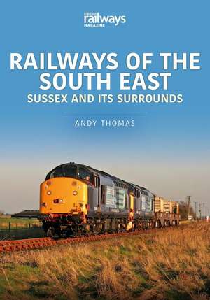 Railways of the South East: Sussex and its Surrounds de Andy Thomas