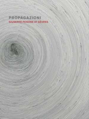 Propagazioni: Giuseppe Penone at Sèvres de Giulio Dalvit