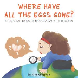 Where have all the eggs gone?: An helpful guide for kids and families during the Covid-19 pandemic. de Dee Adesanya