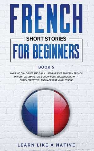 French Short Stories for Beginners Book 5 de Learn Like A Native