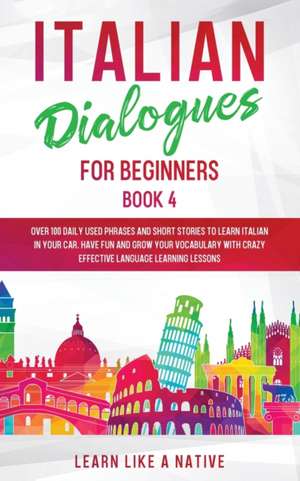 Italian Dialogues for Beginners Book 4 de Learn Like A Native