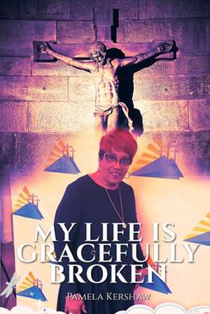 My Life is Gracefully Broken de Pamela Kershaw