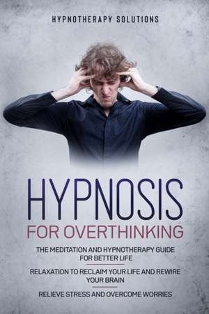 Hypnosis for Overthinking de Hypnotherapy Solutions