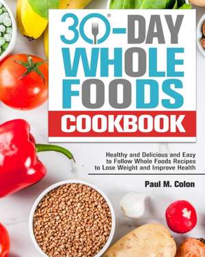 30 Days Whole Foods Cookbook de Paul M. Colon