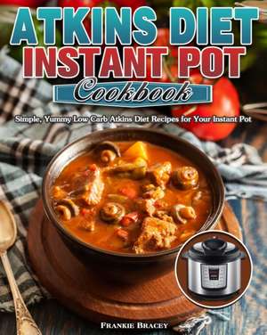 Atkins Diet Instant Pot Cookbook de Frankie Bracey