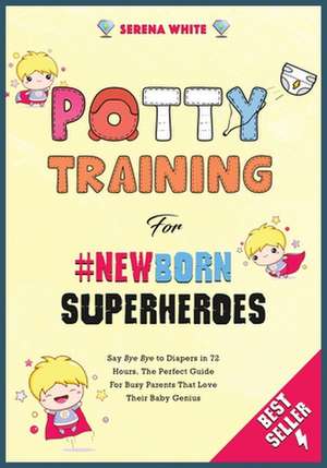 Potty Training For Newborn Superheroes de Serena White