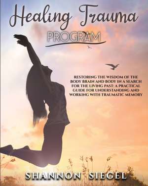 HEALING TRAUMA PROGRAM de Shannon Siegel