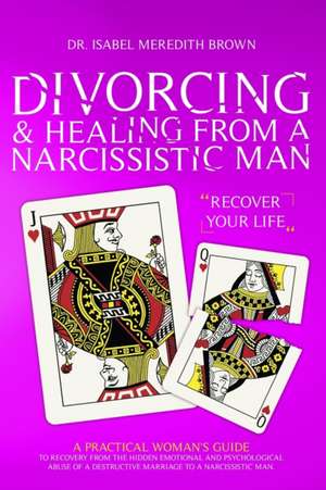 Divorcing & Healing from a Narcissistic Man de Isabel Meredith Brown