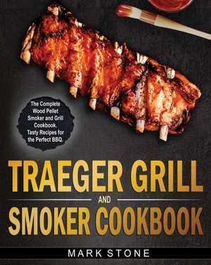 Traeger Smoker and Grill Cookbook de Mark Stone