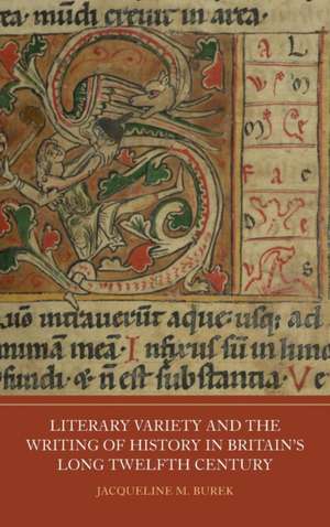 Literary Variety and the Writing of History in Britain′s Long Twelfth Century de Jacqueline M Burek