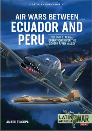 Air Wars Between Ecuador and Peru Volume 3 de Amaru Tincopa